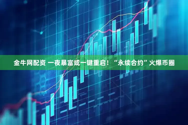 金牛网配资 一夜暴富或一键重启！“永续合约”火爆币圈